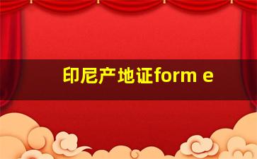 印尼产地证form e